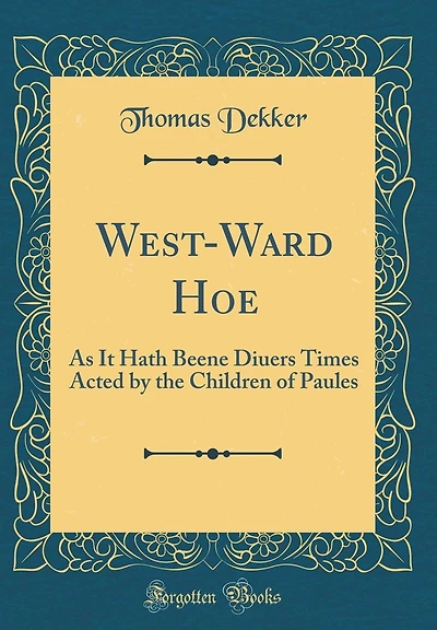 West-Ward Hoe: As It Hath Beene Diuers Times Acted by the Children of Paules (Classic Reprint)