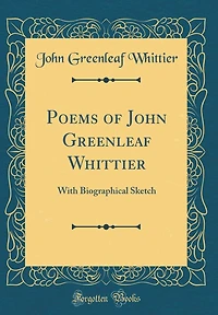 Poems of John Greenleaf Whittier: With Biographical Sketch (Classic Reprint)
