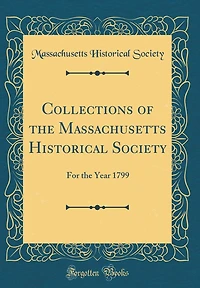 Collections of the Massachusetts Historical Society: For the Year 1799 (Classic Reprint)