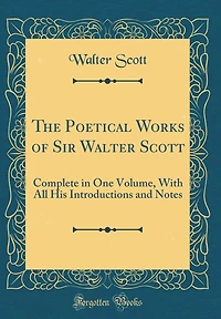 The Poetical Works of Sir Walter Scott: Complete in One Volume, With All His Introductions and Notes (Classic Reprint)