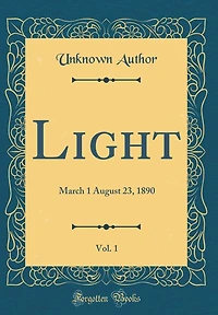 Light, Vol. 1: March 1 August 23, 1890 (Classic Reprint)