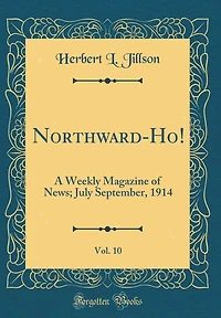 Northward-Ho!, Vol. 10: A Weekly Magazine of News; July September, 1914 (Classic Reprint)