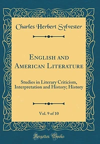 English and American Literature, Vol. 9 of 10: Studies in Literary Criticism, Interpretation and History; History (Classic Reprint)