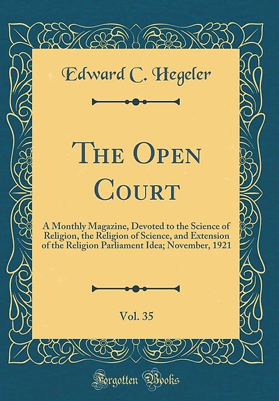 The Open Court, Vol. 35: A Monthly Magazine, Devoted to the Science of Religion, the Religion of Science, and Extension of the Religion Parliament Idea; November, 1921 (Classic Reprint)