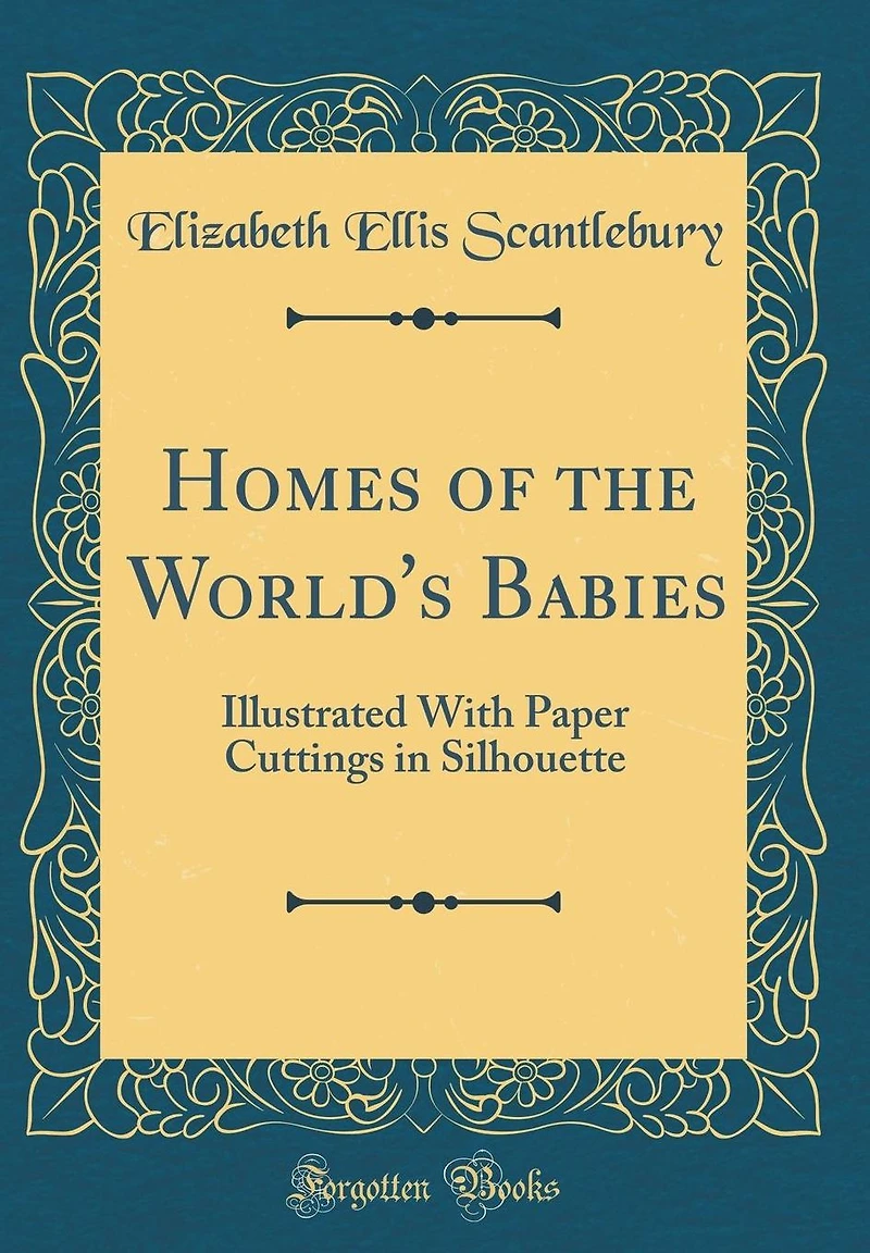 Homes of the World's Babies: Illustrated with Paper Cuttings in Silhouette (Classic Reprint)