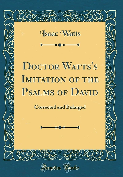 Doctor Watts's Imitation of the Psalms of David: Corrected and Enlarged (Classic Reprint)