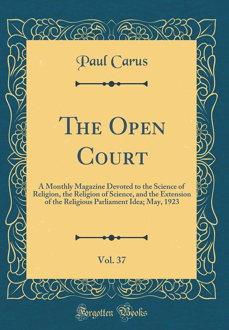The Open Court, Vol. 37: A Monthly Magazine Devoted to the Science of Religion, the Religion of Science, and the Extension of the Religious Parliament Idea; May, 1923 (Classic Reprint)