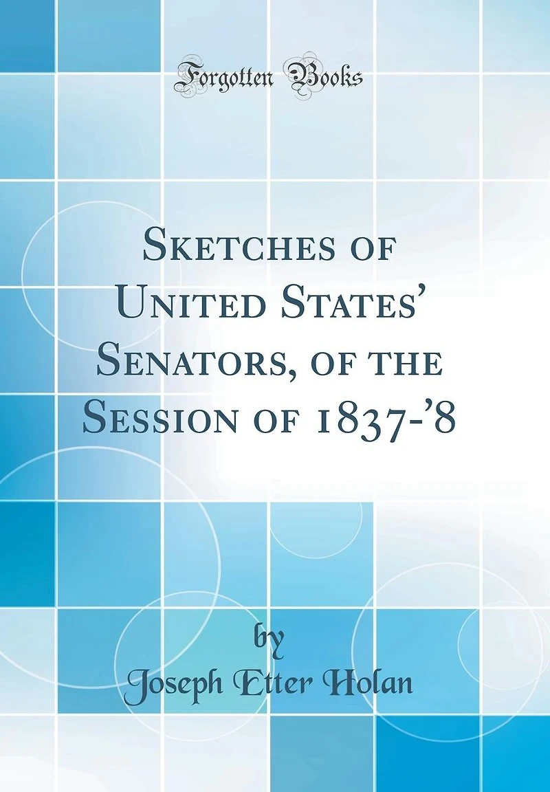 Sketches of United States' Senators, of the Session of 1837-'8 (Classic Reprint)