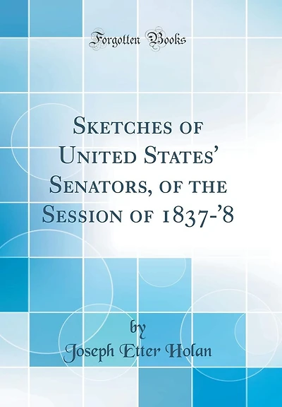 Sketches of United States' Senators, of the Session of 1837-'8 (Classic Reprint)