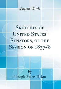 Sketches of United States' Senators, of the Session of 1837-'8 (Classic Reprint)