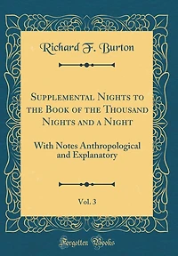 Supplemental Nights to the Book of the Thousand Nights and a Night, Vol. 3: With Notes Anthropological and Explanatory (Classic Reprint)