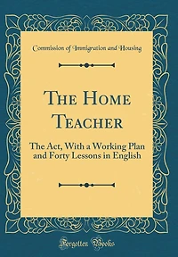 The Home Teacher: The Act, With a Working Plan and Forty Lessons in English (Classic Reprint)