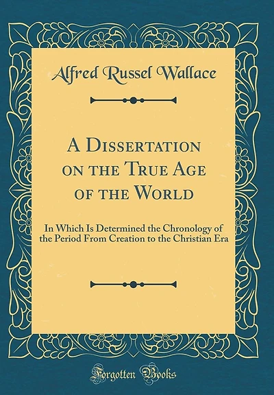 A Dissertation on the True Age of the World: In Which Is Determined the Chronology of the Period From Creation to the Christian Era (Classic Reprint)