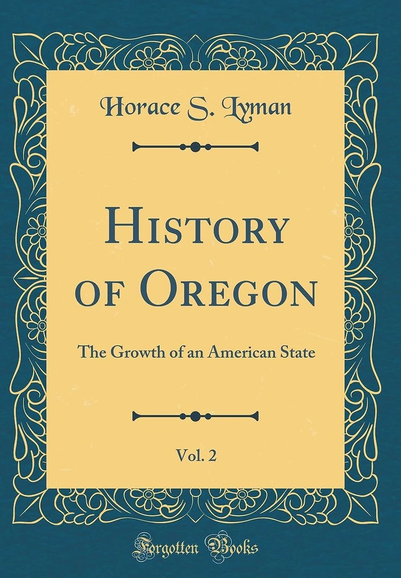 History of Oregon, Vol. 2: The Growth of an American State (Classic Reprint)