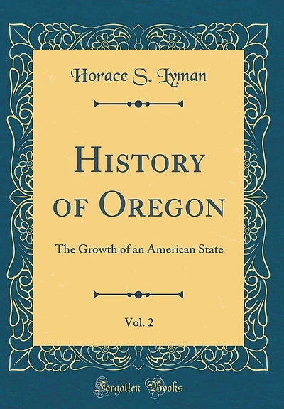 History of Oregon, Vol. 2: The Growth of an American State (Classic Reprint)