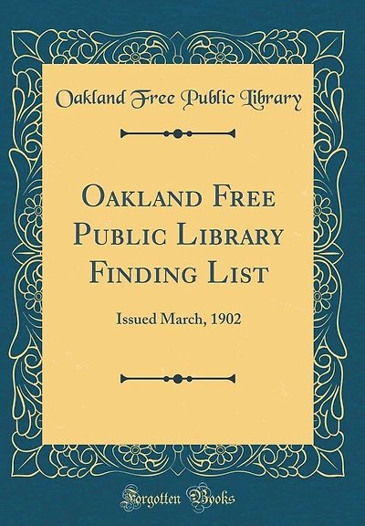 Oakland Free Public Library Finding List: Issued March, 1902 (Classic Reprint)