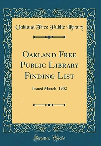 Oakland Free Public Library Finding List: Issued March, 1902 (Classic Reprint)