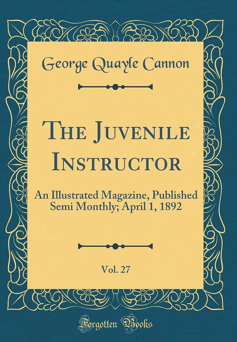 The Juvenile Instructor, Vol. 27: An Illustrated Magazine, Published Semi Monthly; April 1, 1892 (Classic Reprint)