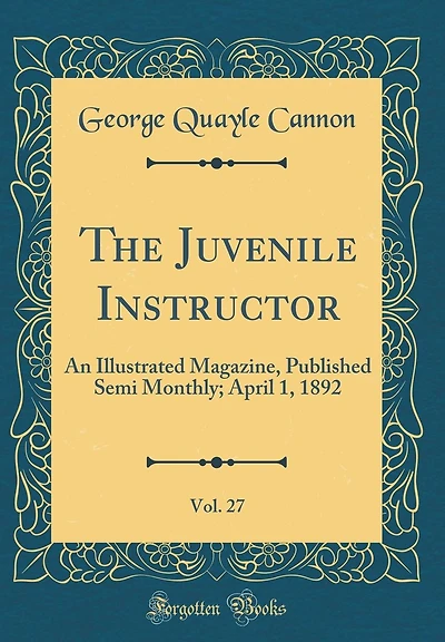 The Juvenile Instructor, Vol. 27: An Illustrated Magazine, Published Semi Monthly; April 1, 1892 (Classic Reprint)