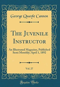 The Juvenile Instructor, Vol. 27: An Illustrated Magazine, Published Semi Monthly; April 1, 1892 (Classic Reprint)