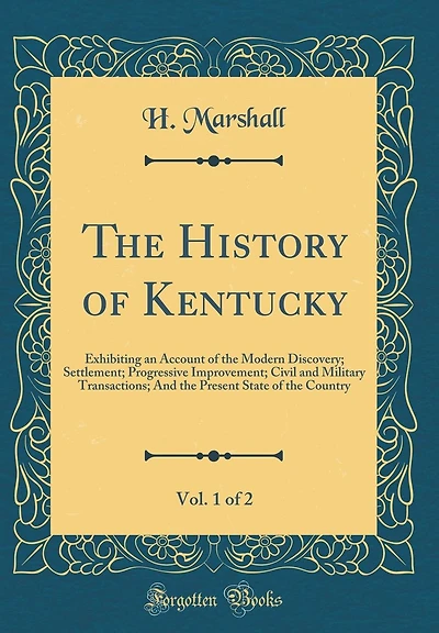 The History of Kentucky, Vol. 1 of 2: Exhibiting an Account of the Modern Discovery; Settlement; Progressive Improvement; Civil and Military Transactions; And the Present State of the Country (Classic Reprint)