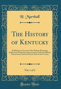 The History of Kentucky, Vol. 1 of 2: Exhibiting an Account of the Modern Discovery; Settlement; Progressive Improvement; Civil and Military Transactions; And the Present State of the Country (Classic Reprint)