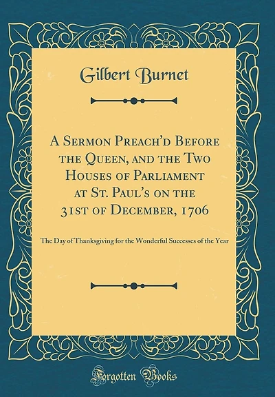 A Sermon Preach'd Before the Queen, and the Two Houses of Parliament at St. Paul's on the 31st of December, 1706: The Day of Thanksgiving for the Wonderful Successes of the Year (Classic Reprint)