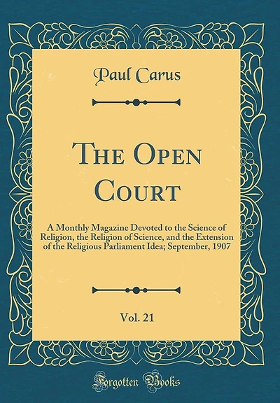 The Open Court, Vol. 21: A Monthly Magazine Devoted to the Science of Religion, the Religion of Science, and the Extension of the Religious Parliament Idea; September, 1907 (Classic Reprint)