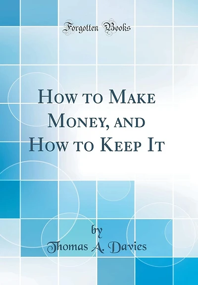 How to Make Money, and How to Keep It (Classic Reprint)