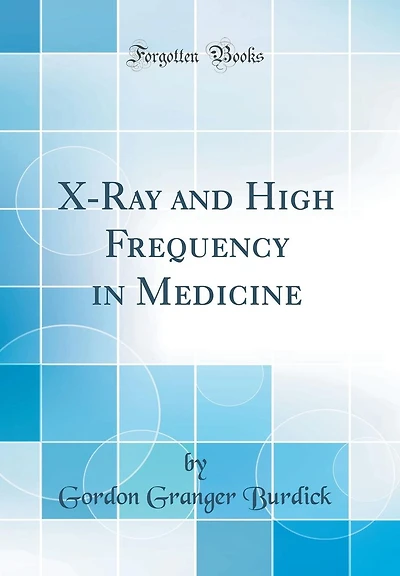 X-Ray and High Frequency in Medicine (Classic Reprint)