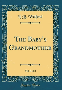 The Baby's Grandmother, Vol. 3 of 3 (Classic Reprint)