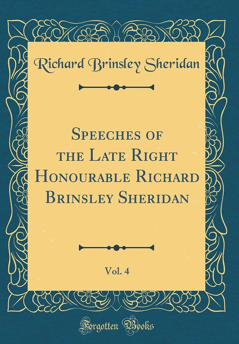 Speeches of the Late Right Honourable Richard Brinsley Sheridan, Vol. 4 (Classic Reprint)