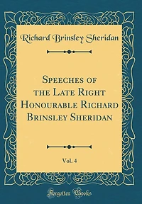 Speeches of the Late Right Honourable Richard Brinsley Sheridan, Vol. 4 (Classic Reprint)