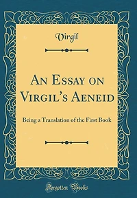 An Essay on Virgil's Aeneid: Being a Translation of the First Book (Classic Reprint)
