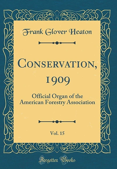 Conservation, 1909, Vol. 15: Official Organ of the American Forestry Association (Classic Reprint)