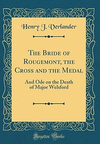The Bride of Rougemont, the Cross and the Medal: And Ode on the Death of Major Welsford (Classic Reprint)