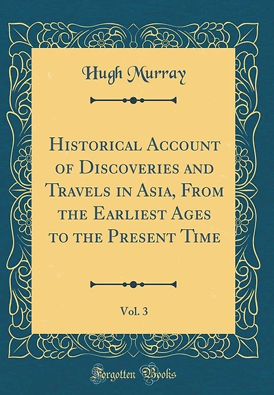 Historical Account of Discoveries and Travels in Asia, From the Earliest Ages to the Present Time, Vol. 3 (Classic Reprint)