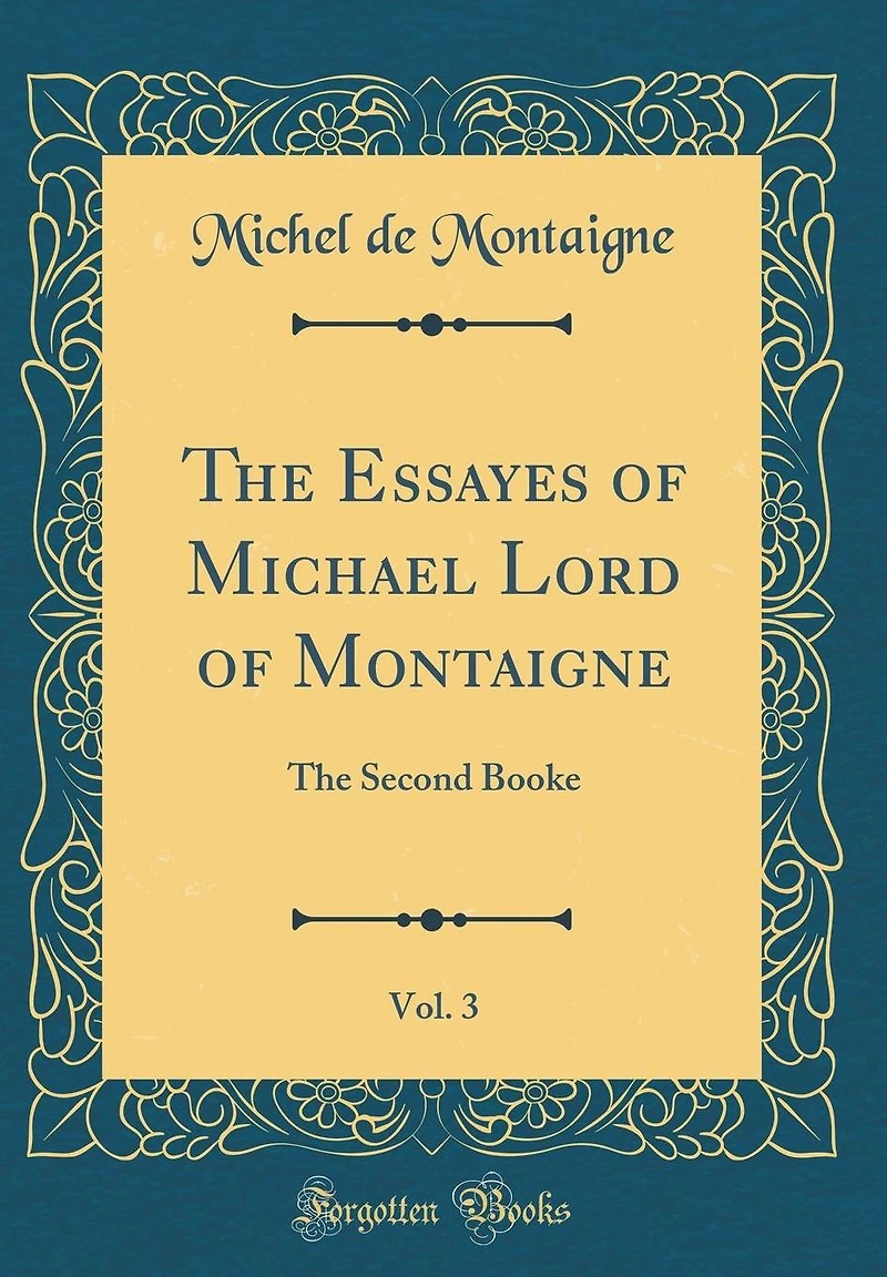 The Essayes of Michael Lord of Montaigne, Vol. 3: The Second Booke (Classic Reprint)