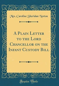 A Plain Letter to the Lord Chancellor on the Infant Custody Bill (Classic Reprint)