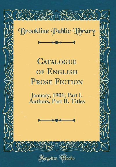 Catalogue of English Prose Fiction: January, 1901; Part I. Authors, Part II. Titles (Classic Reprint)