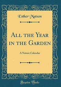 All the Year in the Garden: A Nature Calendar (Classic Reprint)