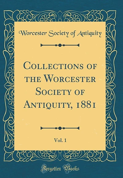 Collections of the Worcester Society of Antiquity, 1881, Vol. 1 (Classic Reprint)
