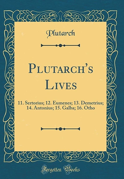 Plutarch's Lives: 11. Sertorius; 12. Eumenes; 13. Demetrius; 14. Antonius; 15. Galba; 16. Otho (Classic Reprint)