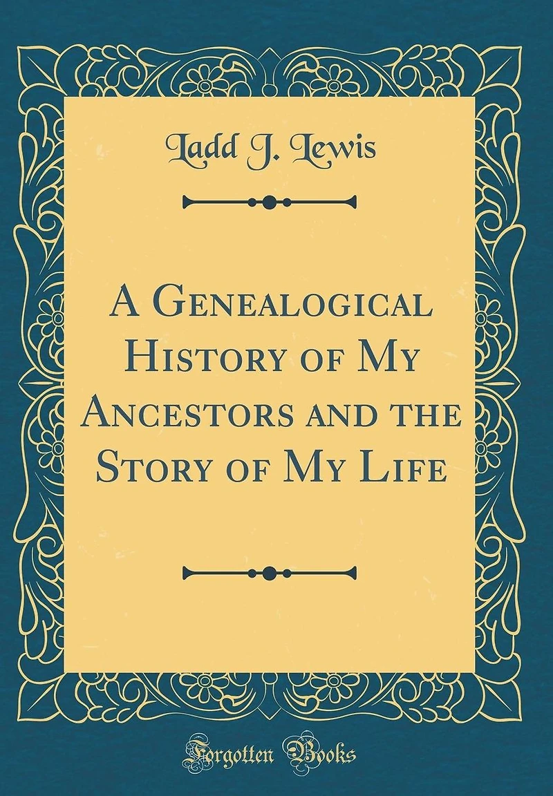 A Genealogical History of My Ancestors and the Story of My Life (Classic Reprint)