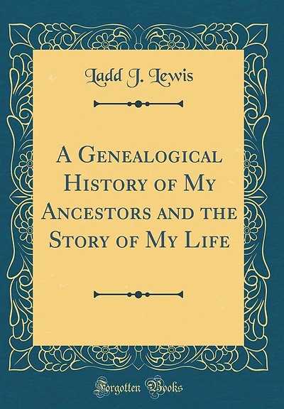 A Genealogical History of My Ancestors and the Story of My Life (Classic Reprint)
