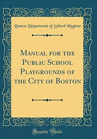 Manual for the Public School Playgrounds of the City of Boston (Classic Reprint)