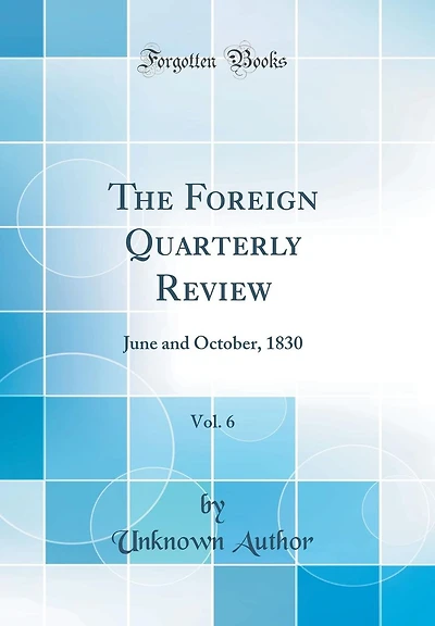 The Foreign Quarterly Review, Vol. 6: June and October, 1830 (Classic Reprint)
