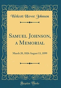 Samuel Johnson, a Memorial: March 20, 1826 August 13, 1899 (Classic Reprint)