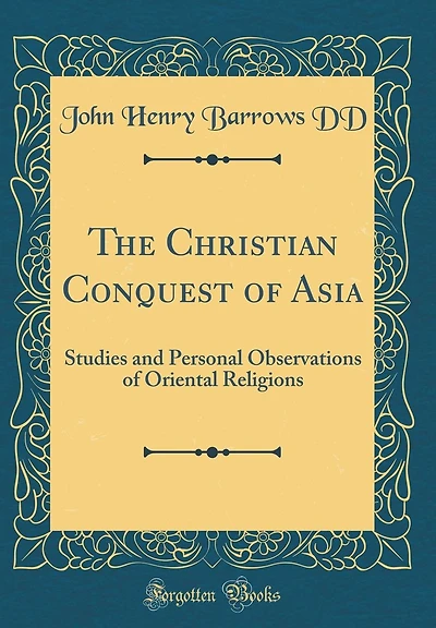 The Christian Conquest of Asia: Studies and Personal Observations of Oriental Religions (Classic Reprint)