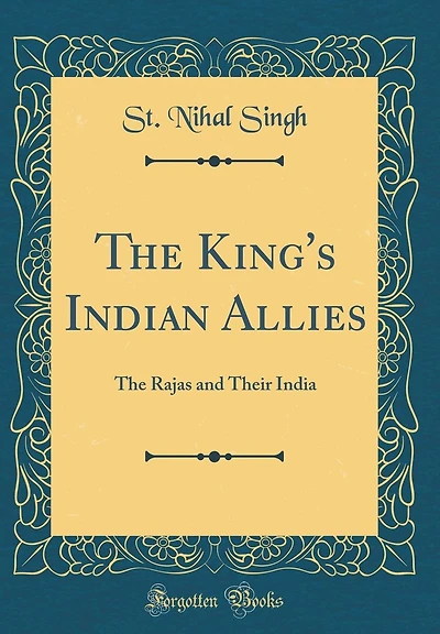 The King's Indian Allies: The Rajas and Their India (Classic Reprint)